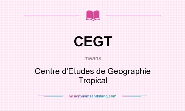 What does CEGT mean? It stands for Centre d`Etudes de Geographie Tropical