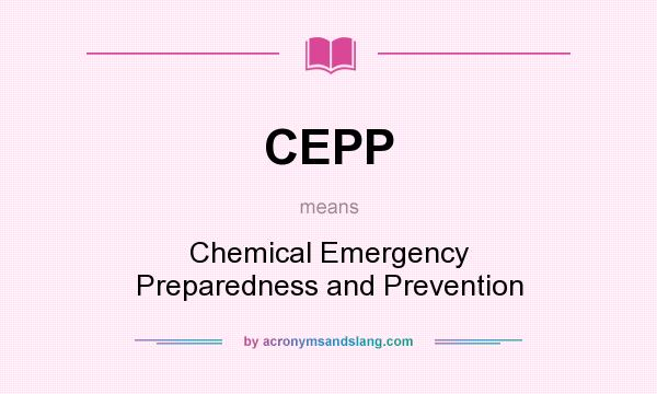 What does CEPP mean? It stands for Chemical Emergency Preparedness and Prevention