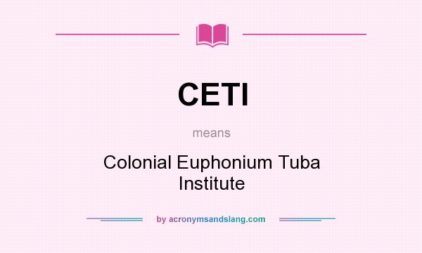 What does CETI mean? It stands for Colonial Euphonium Tuba Institute