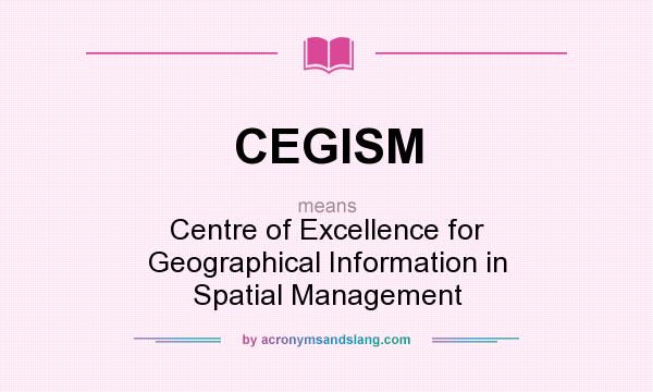 What does CEGISM mean? It stands for Centre of Excellence for Geographical Information in Spatial Management
