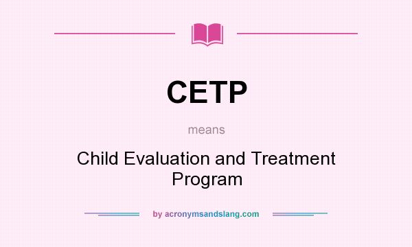 What does CETP mean? It stands for Child Evaluation and Treatment Program