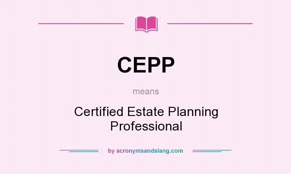 What does CEPP mean? It stands for Certified Estate Planning Professional