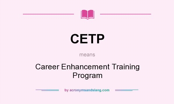 What does CETP mean? It stands for Career Enhancement Training Program