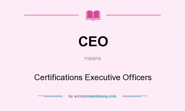 What does CEO mean? It stands for Certifications Executive Officers