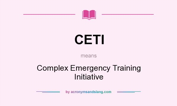 What does CETI mean? It stands for Complex Emergency Training Initiative