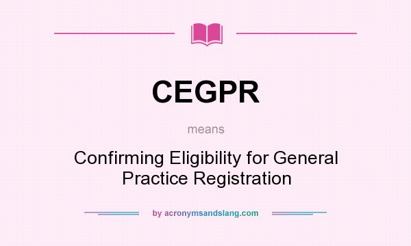 What does CEGPR mean? It stands for Confirming Eligibility for General Practice Registration