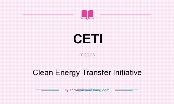 What does CETI mean? It stands for Clean Energy Transfer Initiative