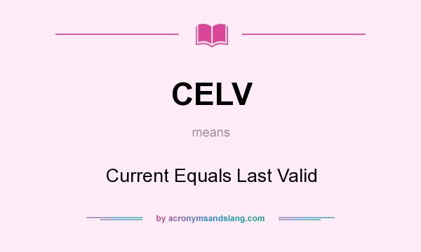 What does CELV mean? It stands for Current Equals Last Valid