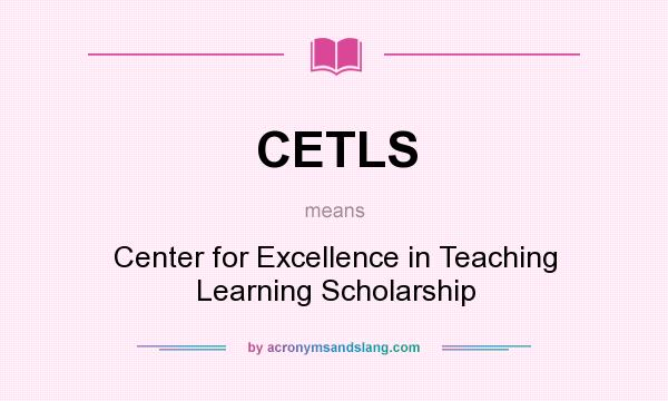 What does CETLS mean? It stands for Center for Excellence in Teaching Learning Scholarship