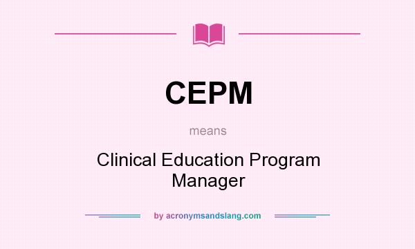 What does CEPM mean? It stands for Clinical Education Program Manager