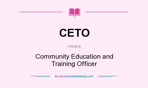 What does CETO mean? It stands for Community Education and Training Officer