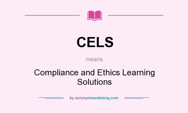 What does CELS mean? It stands for Compliance and Ethics Learning Solutions