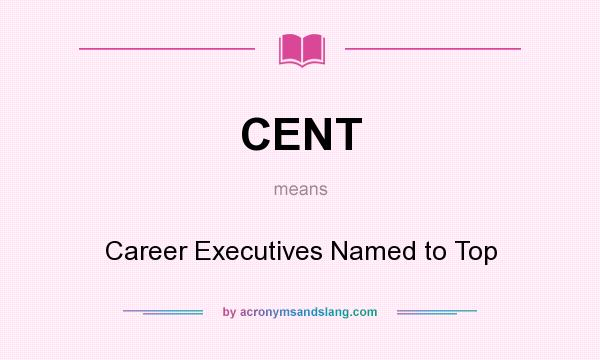 What does CENT mean? It stands for Career Executives Named to Top