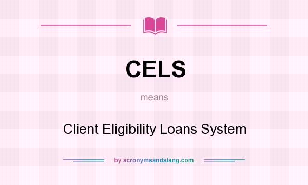 What does CELS mean? It stands for Client Eligibility Loans System