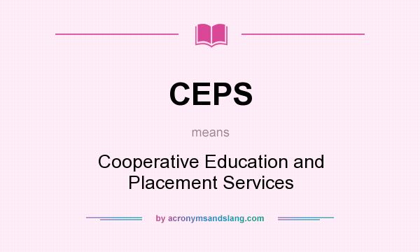 What does CEPS mean? It stands for Cooperative Education and Placement Services