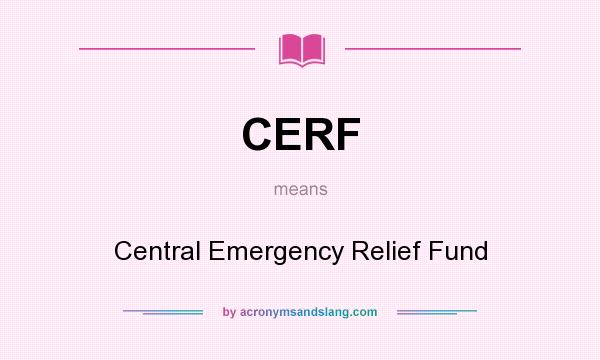 What does CERF mean? It stands for Central Emergency Relief Fund