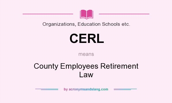 What does CERL mean? It stands for County Employees Retirement Law