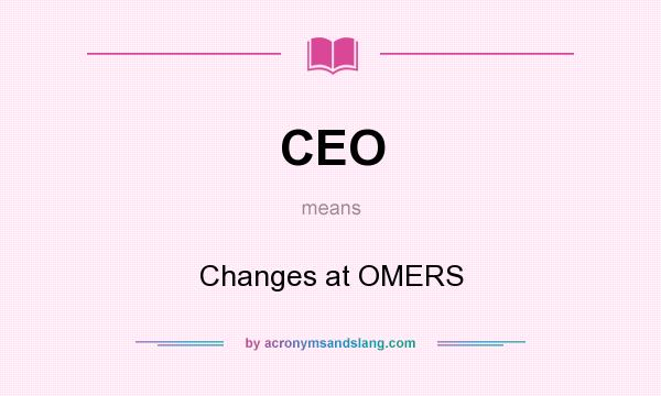 What does CEO mean? It stands for Changes at OMERS