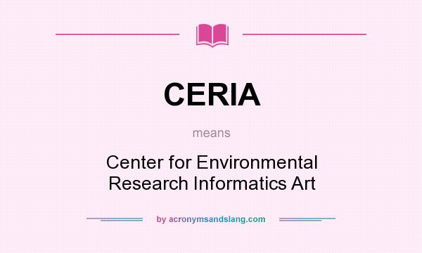 What does CERIA mean? It stands for Center for Environmental Research Informatics Art