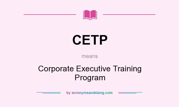 What does CETP mean? It stands for Corporate Executive Training Program