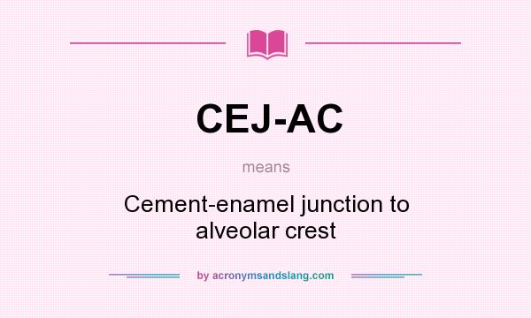 What does CEJ-AC mean? It stands for Cement-enamel junction to alveolar crest