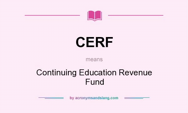 What does CERF mean? It stands for Continuing Education Revenue Fund