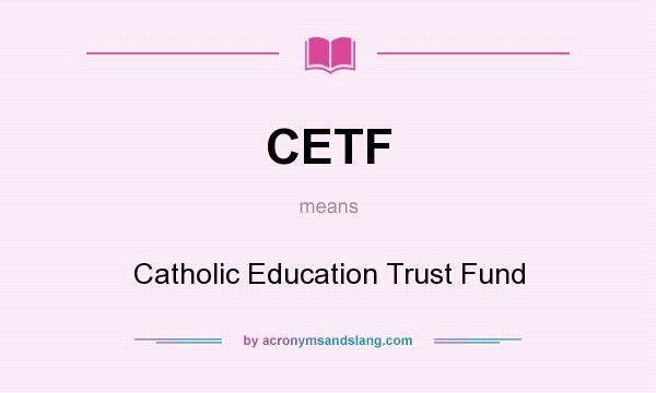 What does CETF mean? It stands for Catholic Education Trust Fund