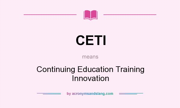 What does CETI mean? It stands for Continuing Education Training Innovation