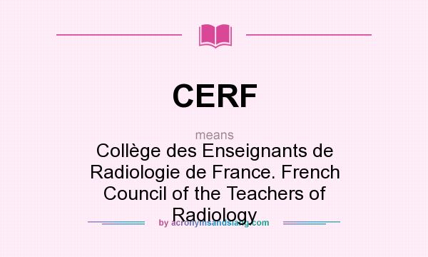 What does CERF mean? It stands for Collège des Enseignants de Radiologie de France. French Council of the Teachers of Radiology