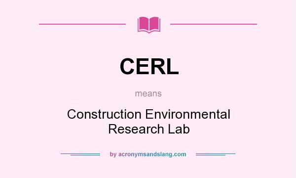 What does CERL mean? It stands for Construction Environmental Research Lab
