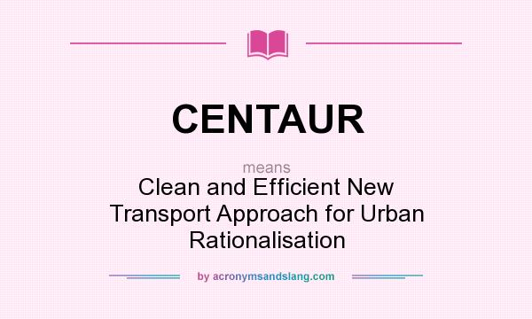 What does CENTAUR mean? It stands for Clean and Efficient New Transport Approach for Urban Rationalisation