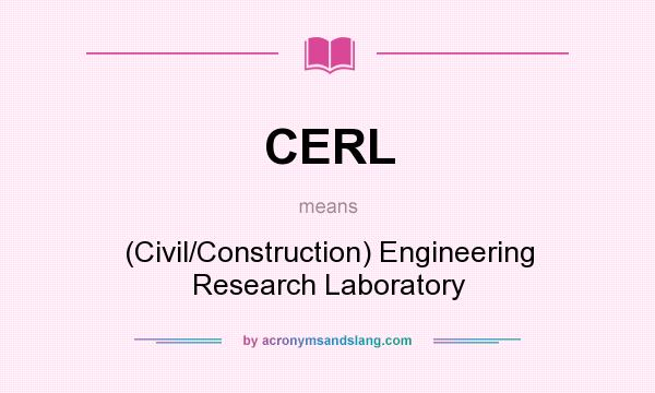 What does CERL mean? It stands for (Civil/Construction) Engineering Research Laboratory