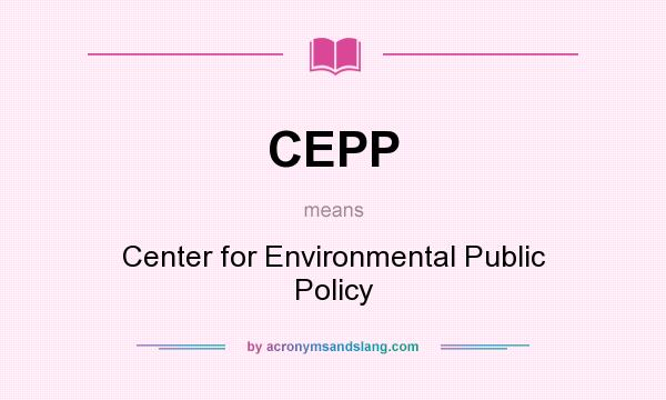 What does CEPP mean? It stands for Center for Environmental Public Policy