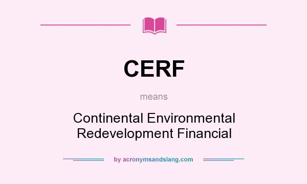 What does CERF mean? It stands for Continental Environmental Redevelopment Financial