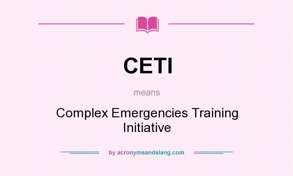 What does CETI mean? It stands for Complex Emergencies Training Initiative