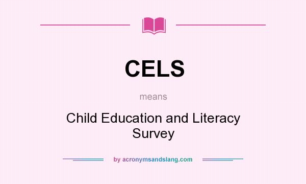 What does CELS mean? It stands for Child Education and Literacy Survey