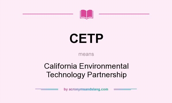 What does CETP mean? It stands for California Environmental Technology Partnership