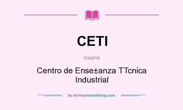 What does CETI mean? It stands for Centro de Ense±anza TTcnica Industrial
