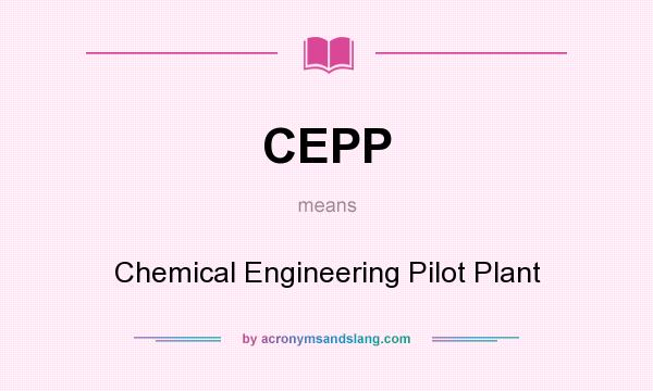 What does CEPP mean? It stands for Chemical Engineering Pilot Plant