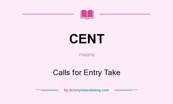 What does CENT mean? It stands for Calls for Entry Take