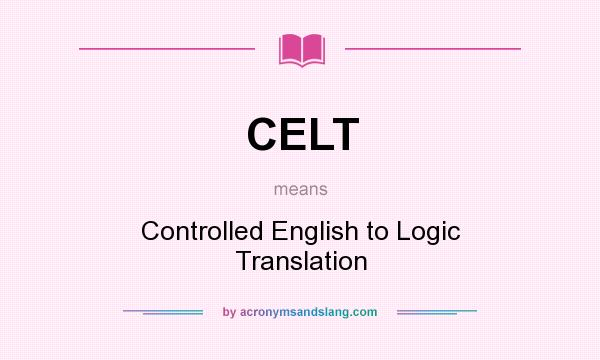 What does CELT mean? It stands for Controlled English to Logic Translation