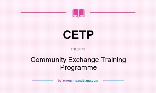 What does CETP mean? It stands for Community Exchange Training Programme