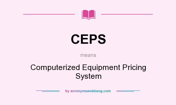 What does CEPS mean? It stands for Computerized Equipment Pricing System