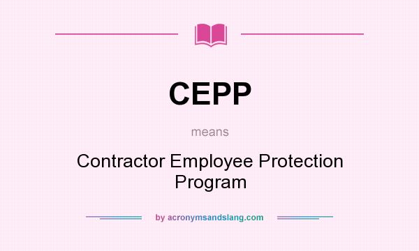 What does CEPP mean? It stands for Contractor Employee Protection Program