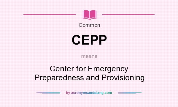 What does CEPP mean? It stands for Center for Emergency Preparedness and Provisioning