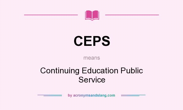 What does CEPS mean? It stands for Continuing Education Public Service