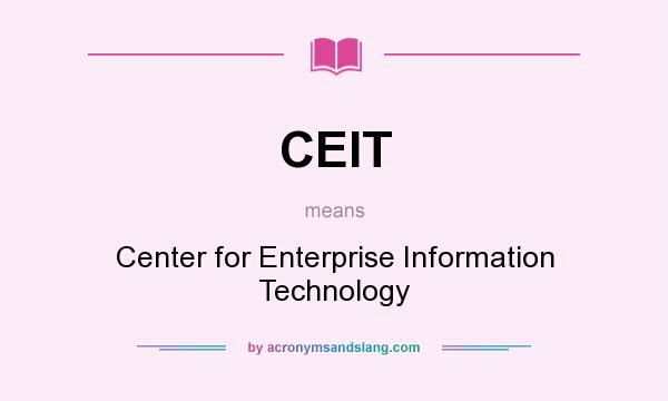 What does CEIT mean? It stands for Center for Enterprise Information Technology