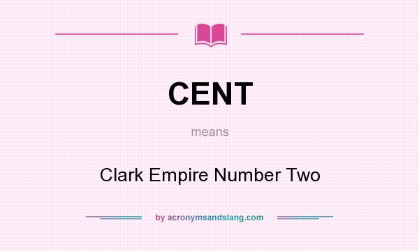 What does CENT mean? It stands for Clark Empire Number Two