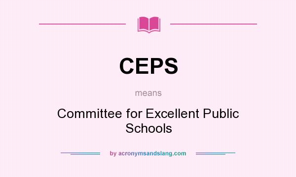 What does CEPS mean? It stands for Committee for Excellent Public Schools