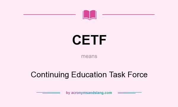 What does CETF mean? It stands for Continuing Education Task Force